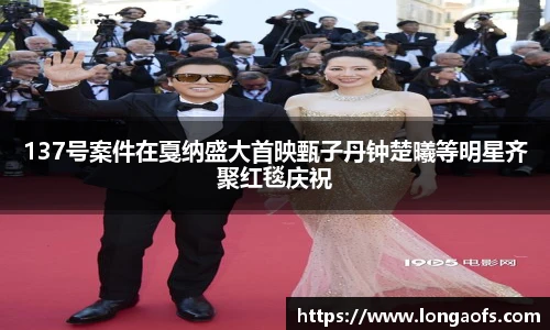 137号案件在戛纳盛大首映甄子丹钟楚曦等明星齐聚红毯庆祝