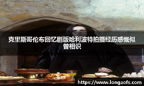 克里斯哥伦布回忆剧版哈利波特拍摄经历感慨似曾相识